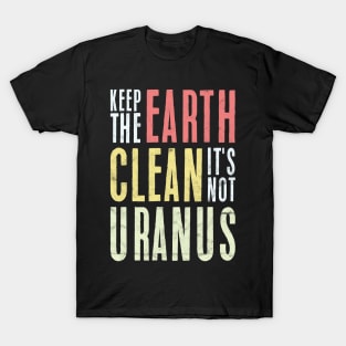 Keep The Earth Clean It's Not urANUS T-Shirt